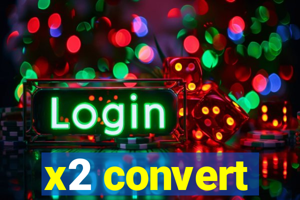 x2 convert